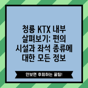 청룡 KTX 내부 살펴보기: 편의 시설과 좌석 종류에 대한 모든 정보