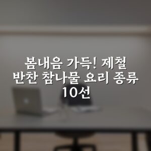 봄내음 가득! 제철 반찬 참나물 요리 종류 10선